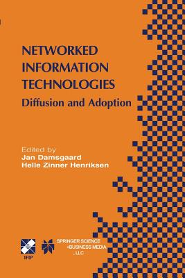 Networked Information Technologies: Diffusion and Adoption - Damsgaard, Jan (Editor), and Zinner Henriksen, Helle (Editor)