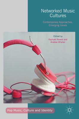 Networked Music Cultures: Contemporary Approaches, Emerging Issues - Nowak, Raphal (Editor), and Whelan, Andrew (Editor)