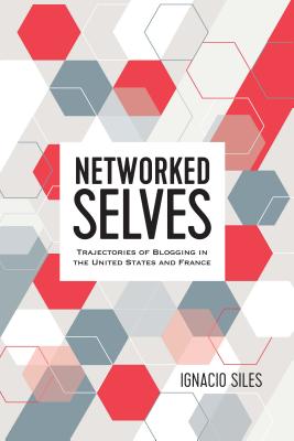 Networked Selves: Trajectories of Blogging in the United States and France - Jones, Steve, and Siles, Ignacio