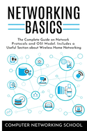 Networking Basics: The Complete Guide on Network Protocols and OSI Model. Includes a Useful Section about Wireless Home Networking