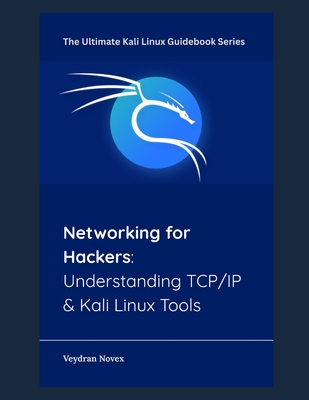 Networking for Hackers: Understanding TCP/IP & Kali Linux Tools - Novex, Veydran