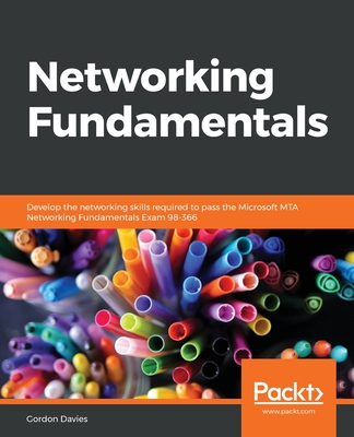 Networking Fundamentals: Develop the networking skills required to pass the Microsoft MTA Networking Fundamentals Exam 98-366 - Davies, Gordon