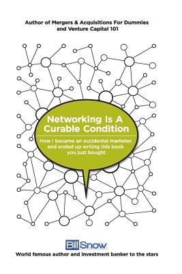 Networking Is A Curable Condition: Or how I became an accidental marketer and ended up writing this book you just bought - Brown, Amanda (Editor), and Snow, Bill