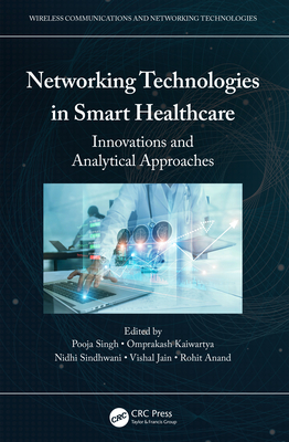 Networking Technologies in Smart Healthcare: Innovations and Analytical Approaches - Singh, Pooja (Editor), and Kaiwartya, Omprakash (Editor), and Sindhwani, Nidhi (Editor)