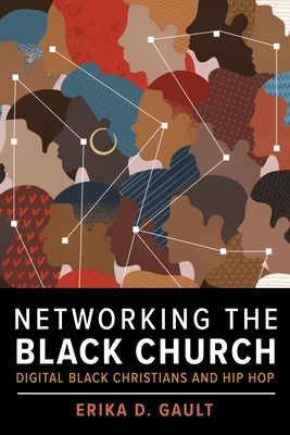 Networking the Black Church: Digital Black Christians and Hip Hop - Gault, Erika D