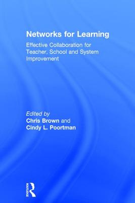 Networks for Learning: Effective Collaboration for Teacher, School and System Improvement - Brown, Chris (Editor), and Poortman, Cindy (Editor)