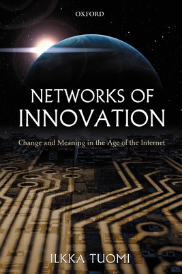 Networks of Innovation: Change and Meaning in the Age of the Internet - Tuomi, Ilkka