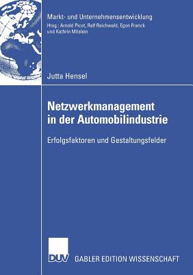 Netzwerkmanagement in Der Automobilindustrie: Erfolgsfaktoren Und Gestaltungsfelder - Hensel, Jutta, and Reichwald, Prof Dr Prof H C Dr H C Ralf (Foreword by)