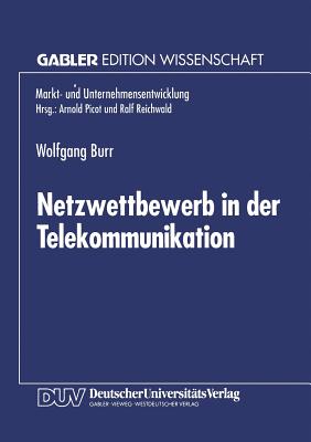 Netzwettbewerb in Der Telekommunikation: Chancen Und Risiken Aus Sicht Der Okonomischen Theorie - Burr, Wolfgang