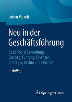 Neu in Der Geschaftsfuhrung: Basic-Tools: Bewerbung, Einstieg, Fuhrung, Finanzen, Strategie, Rechte Und Pflichten - Volkelt, Lothar