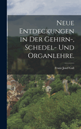 Neue Entdeckungen in Der Gehirn-, Schedel- Und Organlehre.
