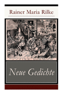 Neue Gedichte: Liebes-Lied + Eranna an Sappho + Fr?her Apollo + Buddha + Der Tod des Dichters + Der Auszug des verlorenen Sohnes + Der Alchimist + Eine Sibylle + Die ?gyptische Maria + Adam + Eva...