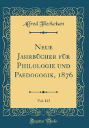 Neue Jahrb?cher F?r Philologie Und Paedogogik, 1876, Vol. 113 (Classic Reprint)
