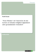 "Neue Medien" im Unterricht. Ist das Lernen an Schulen lediglich digitalisiert oder grundstzlich verndert?