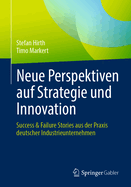 Neue Perspektiven Auf Strategie Und Innovation: Success & Failure Stories Aus Der Praxis Deutscher Industrieunternehmen