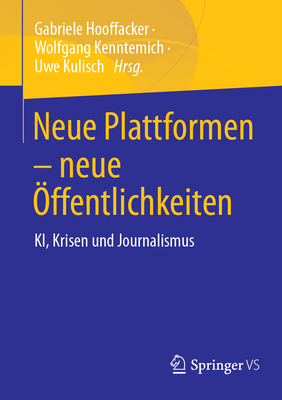 Neue Plattformen - neue ?ffentlichkeiten: KI, Krisen und Journalismus - Hooffacker, Gabriele (Editor), and Kenntemich, Wolfgang (Editor), and Kulisch, Uwe (Editor)