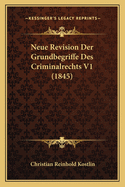 Neue Revision Der Grundbegriffe Des Criminalrechts V1 (1845)