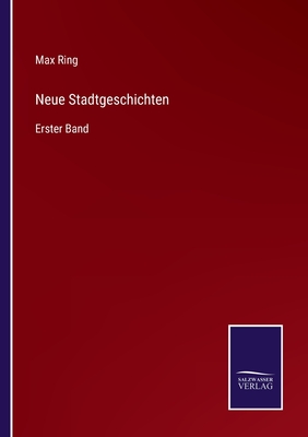 Neue Stadtgeschichten: Erster Band - Ring, Max