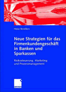 Neue Strategien Fur Das Firmenkundengeschaft in Banken Und Sparkassen: Risikosteuerung, Marketing Und Prozessmanagement