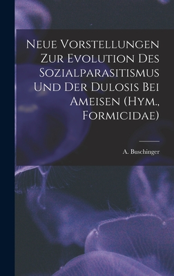 Neue Vorstellungen zur Evolution des Sozialparasitismus und der Dulosis bei Ameisen (Hym., Formicidae) - Buschinger, A