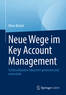 Neue Wege Im Key Account Management: Schl?sselkunden Fokussiert Gewinnen Und Entwickeln