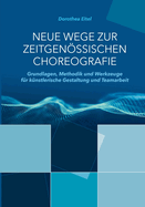 Neue Wege zur zeitgenssischen Choreografie: Grundlagen, Methodik und Werkzeuge fr knstlerisches Kreieren und kollaborative Zusammenarbeit