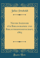 Neuer Anzeiger Fur Bibliographie Und Bibliothekwissenschaft, 1865 (Classic Reprint)