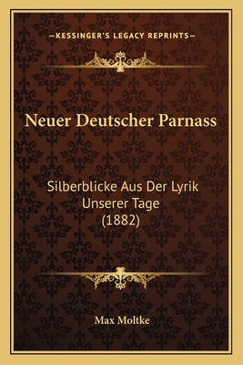 Neuer Deutscher Parnass: Silberblicke Aus Der Lyrik Unserer Tage (1882) - Moltke, Max Leopold (Editor)