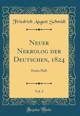 Neuer Nekrolog Der Deutschen, 1824, Vol. 2: Erstes Heft (Classic Reprint) - Schmidt, Friedrich August