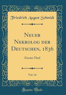 Neuer Nekrolog Der Deutschen, 1836, Vol. 14: Zweiter Theil (Classic Reprint) - Schmidt, Friedrich August