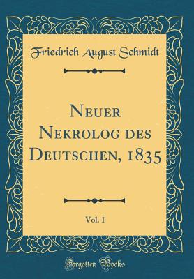 Neuer Nekrolog Des Deutschen, 1835, Vol. 1 (Classic Reprint) - Schmidt, Friedrich August