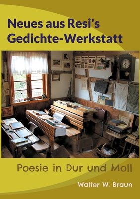 Neues aus Resi's Gedichte-Werkstatt: Poesie in Dur und Moll - Braun, Walter W