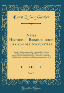 Neues Historisch-Biographisches Lexikon Der Tonknstler, Vol. 3: Welches Nachrichten Von Dem Leben Und Den Werken Musikalischer Schriftsteller, Berhmter Komponisten, Snger, Meister Auf Instrumenten, Kunstvoller Dilettanten, Musikverleger, Auch Orgel-