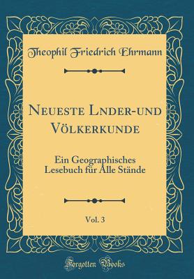 Neueste L'nder-Und Vlkerkunde, Vol. 3: Ein Geographisches Lesebuch F?r Alle St?nde (Classic Reprint) - Ehrmann, Theophil Friedrich