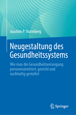 Neugestaltung Des Gesundheitssystems: Wie Man Die Gesundheitsversorgung Personenzentriert, Gerecht Und Nachhaltig Gestaltet - Sturmberg, Joachim P