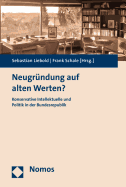 Neugrundung Auf Alten Werten?: Konservative Intellektuelle Und Politik in Der Bundesrepublik