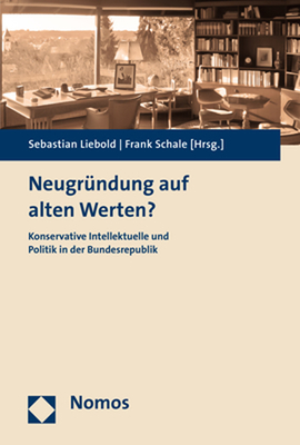 Neugrundung Auf Alten Werten?: Konservative Intellektuelle Und Politik in Der Bundesrepublik - Liebold, Sebastian (Editor)