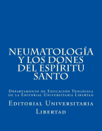 NeumatologIa y Los Dones del EspIritu Santo: Departamento de Educacin Teolgica de la Editorial Universitaria Libertad