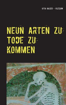 Neun Arten zu Tode zu kommen: Kurzgeschichten - Kaiser-Plessow, Utta