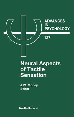 Neural Aspects of Tactile Sensation: Volume 127 - Morley, J W (Editor)