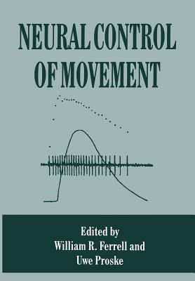 Neural Control of Movement - Ferrell, W R (Editor), and Proske, Uwe (Editor)
