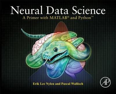 Neural Data Science: A Primer with MATLAB and PythonTM - Nylen, Erik Lee, and Wallisch, Pascal