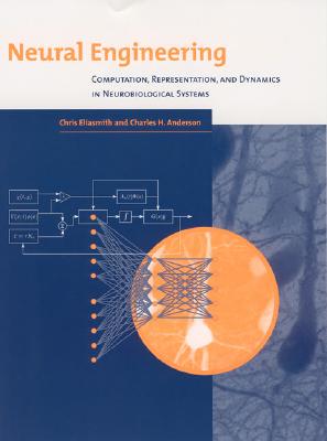 Neural Engineering: Computation, Representation, and Dynamics in Neurobiological Systems - Eliasmith, Chris, and Anderson, Charles H