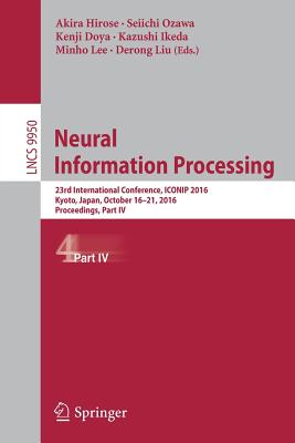 Neural Information Processing: 23rd International Conference, Iconip 2016, Kyoto, Japan, October 16-21, 2016, Proceedings, Part IV - Hirose, Akira (Editor), and Ozawa, Seiichi (Editor), and Doya, Kenji (Editor)
