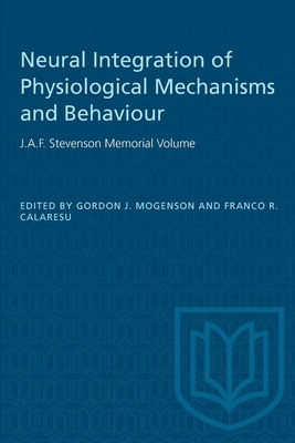 Neural Integration of Physiological Mechanisms and Behaviour: J.A.F. Stevenson Memorial Volume - Mogenson, Gordon (Editor), and Calaresu, Franco (Editor)