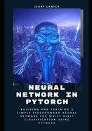 Neural Network in PyTorch: Building and Training a Simple Feedforward Neural Network for MNIST Digit Classification Using PyTorch