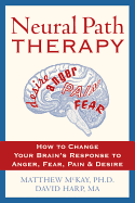 Neural Path Therapy: How to Change Your Brain's Response to Anger, Fear, Pain, and Desire