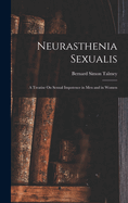 Neurasthenia Sexualis: A Treatise On Sexual Impotence in Men and in Women