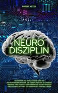 Neuro Disziplin: Techniken des Biohackings und der Neurowissenschaften, um disziplinierter zu werden, gesunde und positive Gewohnheiten zu entwickeln und die Impulsivit?t des Gehirns zu kontrollieren