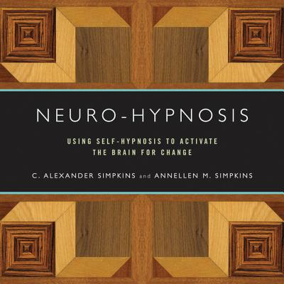 Neuro-Hypnosis: Using Self-Hypnosis to Activate the Brain for Change - Simpkins, C Alexander, PhD, and Simpkins, Annellen M, PhD
